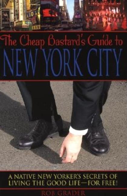 Item #240970 The Cheap Bastard's Guide to New York City: A Native New Yorker's Secrets of Living...