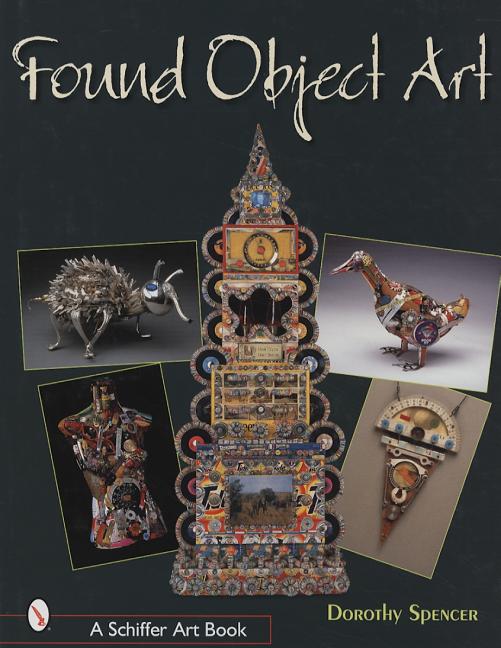 Item #278977 Found Object Art (Schiffer Art Book). Dorothy Spencer