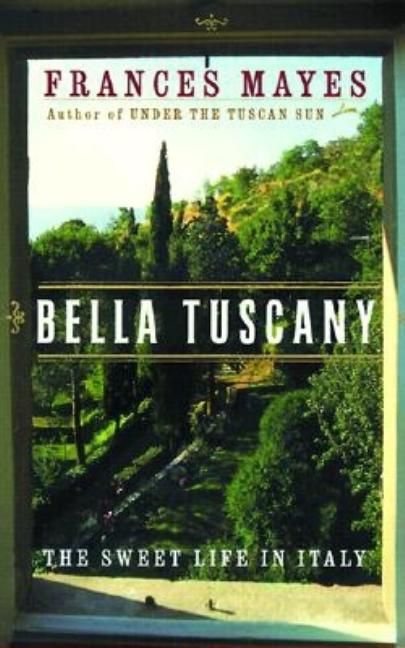 Item #285354 Bella Tuscany: The Sweet Life in Italy. Frances Mayes