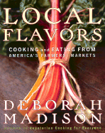 Item #286846 Local Flavors: Cooking and Eating from America's Farmers' Markets. Deborah Madison