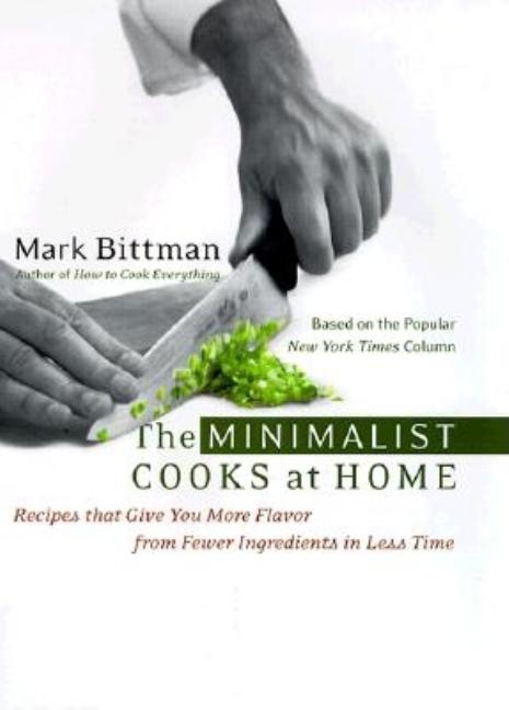 Item #270190 The Minimalist Cooks at Home: Recipes That Give You More Flavor from Fewer...