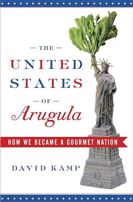 Item #260481 The United States of Arugula: How We Became a Gourmet Nation. David Kamp