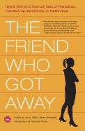 Item #283617 The Friend Who Got Away: Twenty Women's True Life Tales of Friendships that Blew Up,...