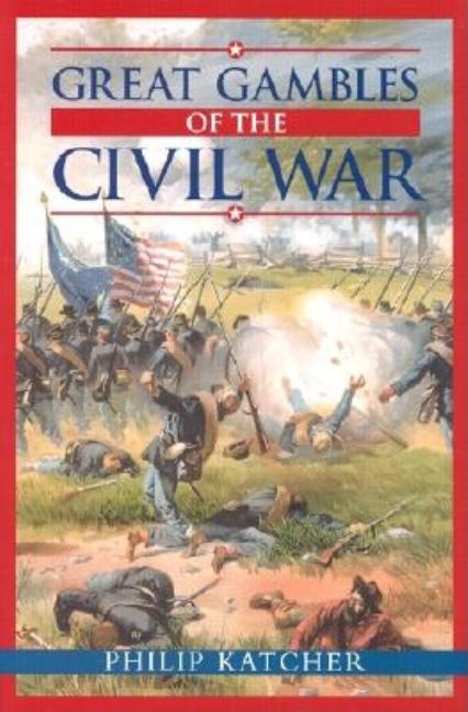 Item #223746 Great Gambles of the Civil War. Philip Katcher.