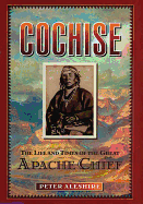 Item #1000762 Cochise: The Life and Times of the Great Apache Chief. Peter Aleshire