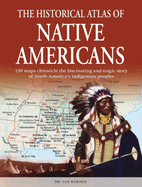 Item #1036521 The Historical Atlas of Native Americans: 150 maps chronicle the fascinating and...