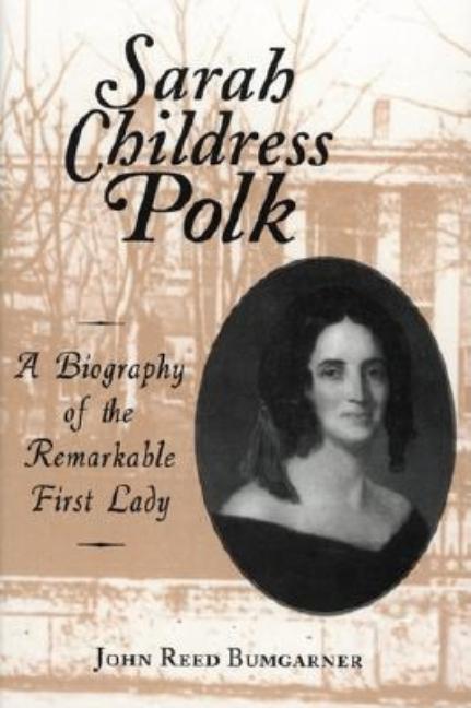 Item #278862 Sarah Childress Polk: A Biography of the Remarkable First Lady. John R. Bumgarner