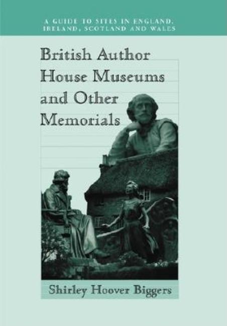 Item #242152 British Author House Museums and Other Memorials: A Guide to Sites in England, Ireland, Scotland and Wales. Shirley Hoover Biggers.