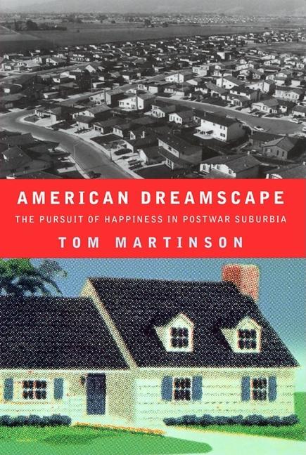 Item #217018 American Dreamscape: The Pursuit of Happiness in Post-War Suburbia. Tom Martinson