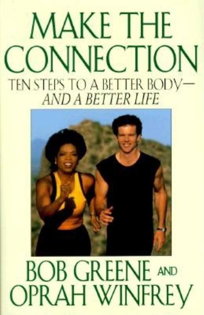 Item #252884 Make the Connection: Ten Steps to a Better Body - and a Better Life. Bob Greene,...