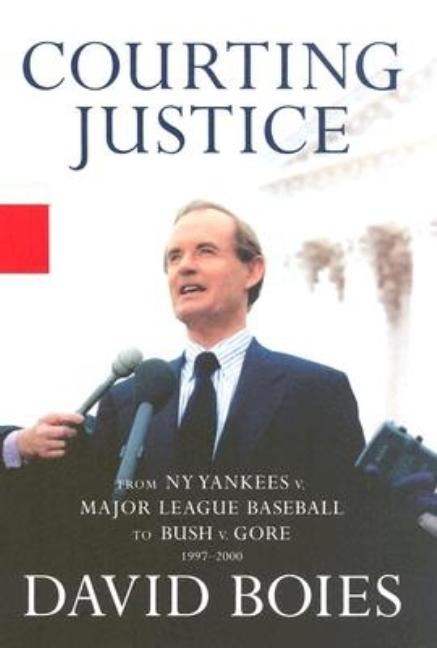 Item #235547 Courting Justice: From NY Yankees v. Major League Baseball to Bush v. Gore,...