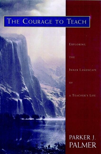 Item #284970 The Courage to Teach: Exploring the Inner Landscape of a Teacher's Life. Parker J....