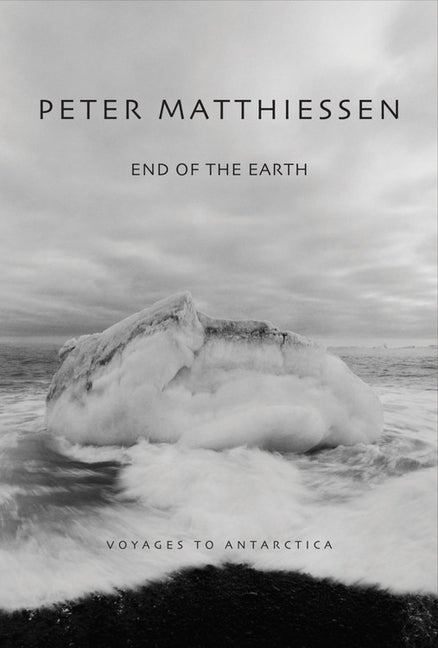 Item #274512 End of the Earth: Voyages To Antarctica. Peter Matthiessen