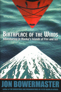 Item #1024066 Birthplace of the Winds: Storming Alaska's Islands of Fire and Ice. Jon...