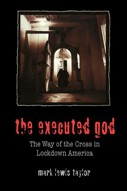 Item #264680 The Executed God: The Way of the Cross in Lockdown America. Mark Lewis Taylor