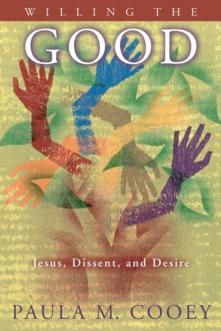 Item #204887 Willing the Good: Jesus, Dissent And Desire. Paula M. Cooey