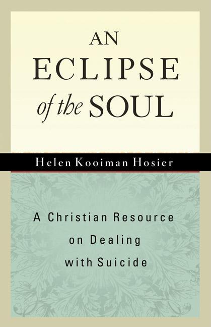 Item #159291 An Eclipse of the Soul: A Christian Resource on Dealing with Suicide. Helen Kooiman...
