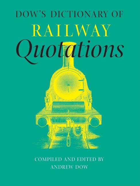 Item #219852 Dow's Dictionary of Railway Quotations. Andrew Dow