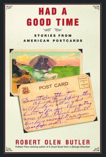 Item #209193 Had a Good Time: Stories from American Postcards. Robert Olen Butler