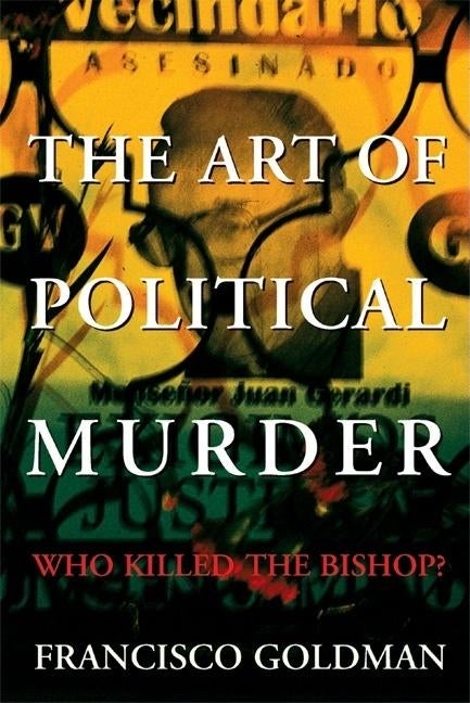 Item #216350 The Art of Political Murder: Who Killed the Bishop? Francisco Goldman