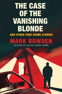 Item #1046945 Case of the Vanishing Blonde: And Other True Crime Stories. Mark Bowden