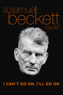 Item #1045000 I Can't Go On, I'll Go on: A Samuel Beckett Reader. Samuel Beckett