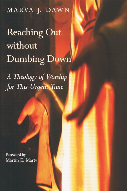 Item #276232 Reaching Out Without Dumbing Down: A Theology of Worship for This Urgent Time. Marva...