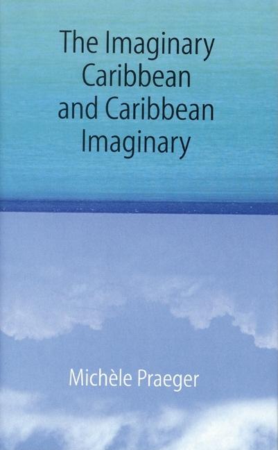 Item #275866 The Imaginary Caribbean and Caribbean Imaginary. Michele Praeger