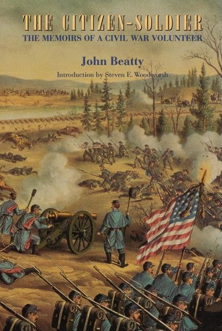 Item #227490 The Citizen-Soldier: The Memoirs of a Civil War Volunteer. John Beatty