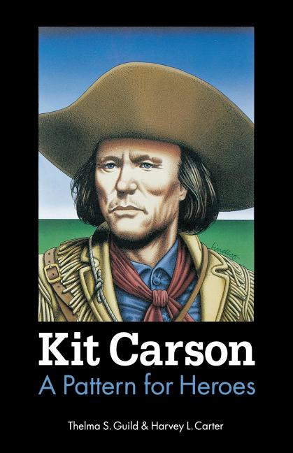 Item #279805 Kit Carson: A Pattern for Heroes (Bison Book S). Thelma S. Guild, Harvey L., Carter