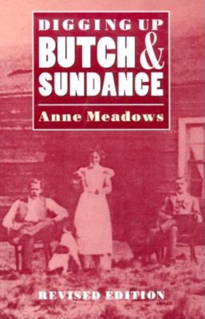 Item #244119 Digging Up Butch and Sundance (Revised Edition). Anne Meadows