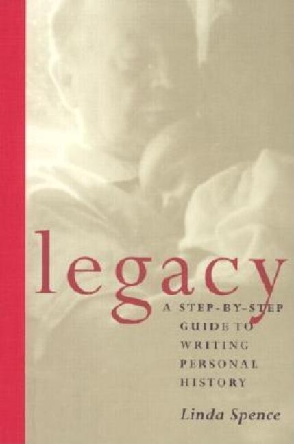 Item #283869 Legacy: A Step-By-Step Guide To Writing Personal History. Linda Spence