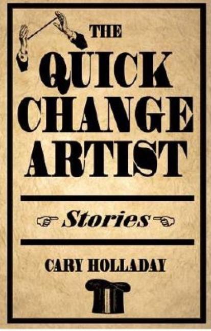 Item #228848 The Quick-Change Artist: Stories. Cary Holladay