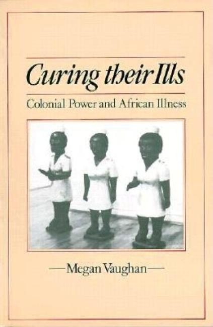Item #276028 Curing Their Ills: Colonial Power and African Illness. Megan Vaughan