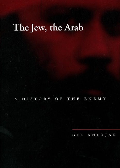 Item #276049 The Jew, the Arab: A History of the Enemy (Cultural Memory in the Present). Gil Anidjar