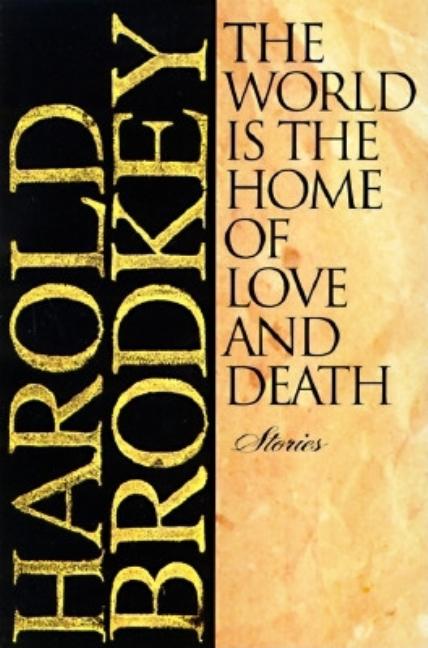 Item #187093 The World Is the Home of Love and Death: Stories. Harold Brodkey