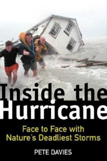 Item #246399 Inside the Hurricane: Face to Face with Nature's Deadliest Storms. Pete Davies