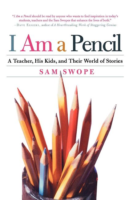 Item #255313 I Am a Pencil: A Teacher, His Kids, and Their World of Stories. Sam Swope