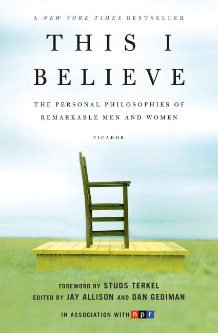 Item #251365 This I Believe: The Personal Philosophies of Remarkable Men and Women. Jay Allison,...