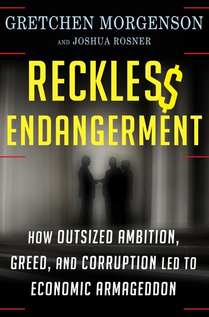 Item #167513 Reckless Endangerment: How Outsized Ambition, Greed, and Corruption Led to Economic...