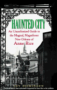 Item #283730 Haunted City: An Unauthorized Guide to the Magical, Magnificent New Orleans of Anne...