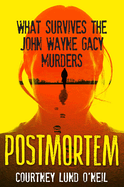 Item #1047806 Postmortem: What Survives the John Wayne Gacy Murders. Courtney Lund O'Neil