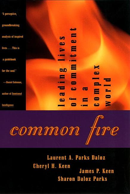 Item #250981 Common Fire: Leading Lives of Commitment in a Complex World. Sharon Daloz Parks,...