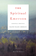 Item #286575 The Spiritual Emerson: Essential Writings by Ralph Waldo Emerson. Ralph Waldo Emerson