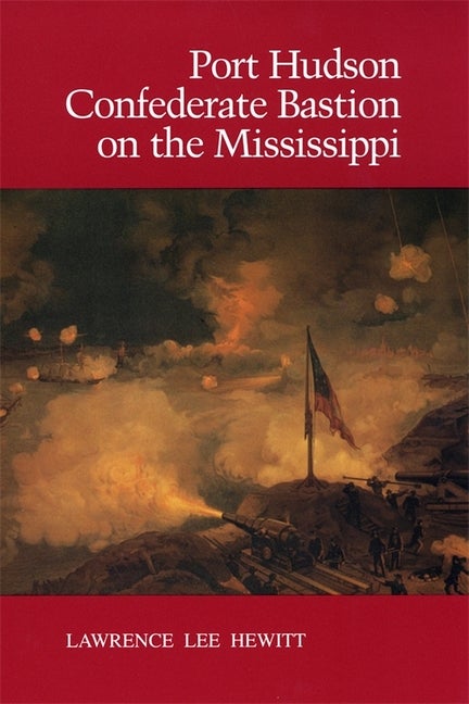 Item #239015 Port Hudson, Confederate Bastion on the Mississippi. Lawrence Lee Hewitt