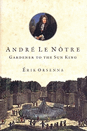 Item #285477 André Le Notre: Gardener to the Sun king. Érik Orsenna