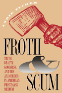 Item #283489 Froth & Scum: Truth, Beauty, Goodness, and the Ax Murder in America's First Mass...