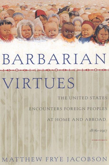 Item #242262 Barbarian Virtues: The United States Encounters Foreign Peoples at Home and Abroad,...