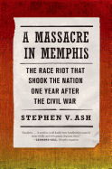 Item #229348 A Massacre in Memphis: The Race Riot That Shook the Nation One Year After the Civil...