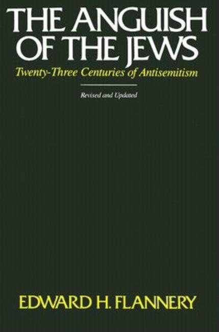 Item #268712 The Anguish of the Jews: Twenty-Three Centuries of Antisemitism (STUDIES IN JUDAISM AND CHRISTIANITY). Edward H. Flannery.